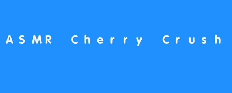 ASMR Cherry Crush